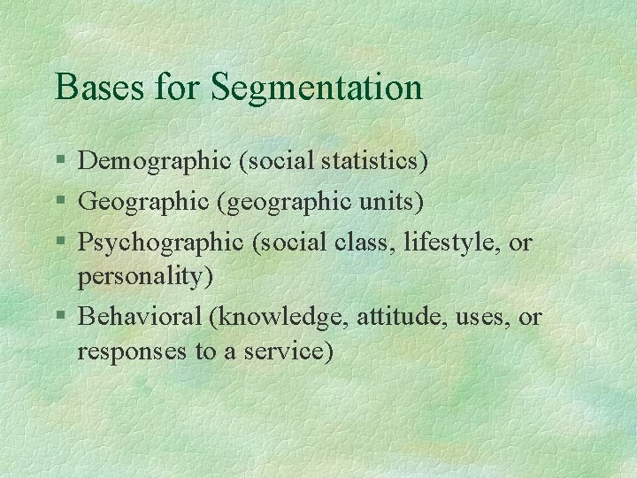 Bases for Segmentation § Demographic (social statistics) § Geographic (geographic units) § Psychographic (social