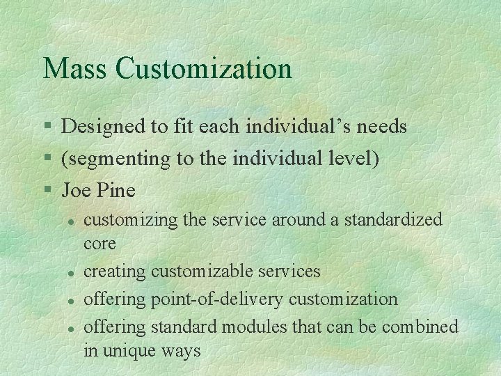 Mass Customization § Designed to fit each individual’s needs § (segmenting to the individual