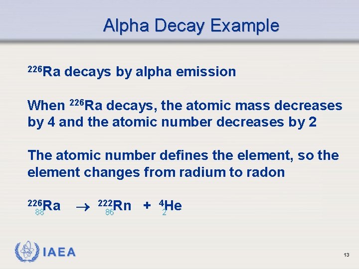 Alpha Decay Example 226 Ra decays by alpha emission When 226 Ra decays, the
