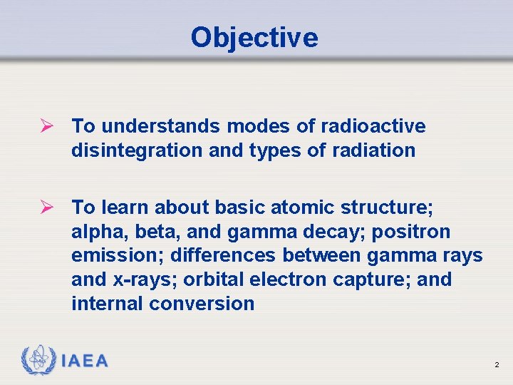 Objective Ø To understands modes of radioactive disintegration and types of radiation Ø To