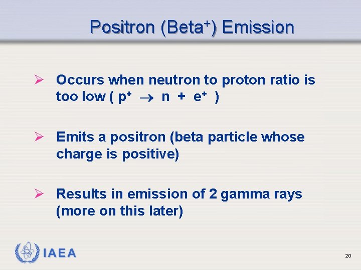 Positron (Beta+) Emission Ø Occurs when neutron to proton ratio is too low (
