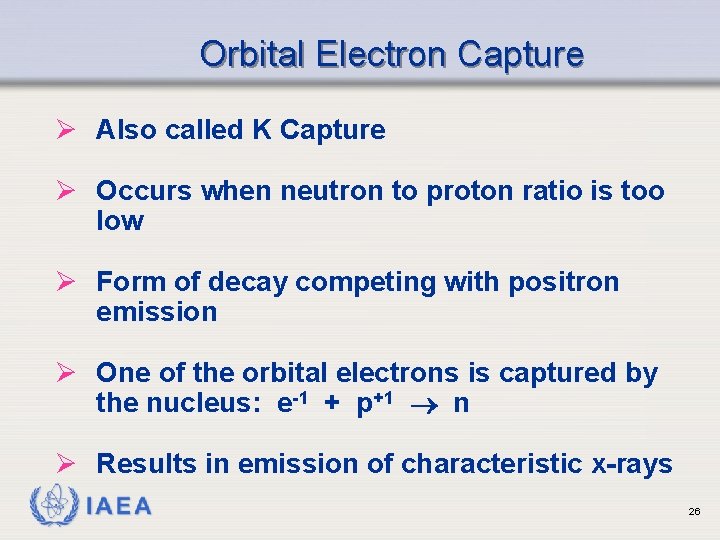 Orbital Electron Capture Ø Also called K Capture Ø Occurs when neutron to proton