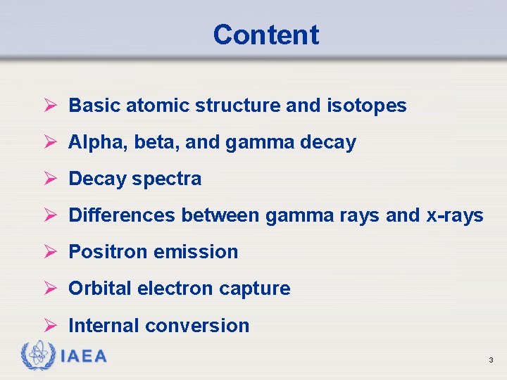 Content Ø Basic atomic structure and isotopes Ø Alpha, beta, and gamma decay Ø