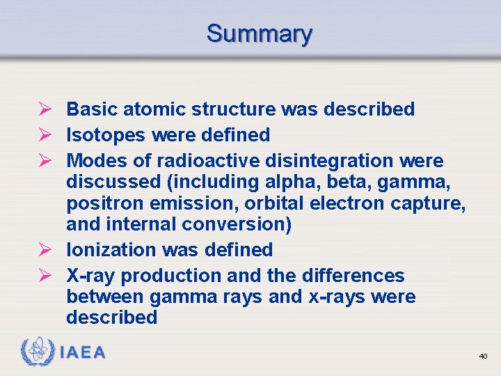 Summary Ø Basic atomic structure was described Ø Isotopes were defined Ø Modes of