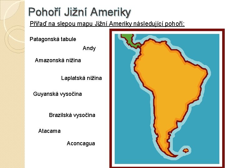 Pohoří Jižní Ameriky Přiřaď na slepou mapu Jižní Ameriky následující pohoří: Patagonská tabule Andy