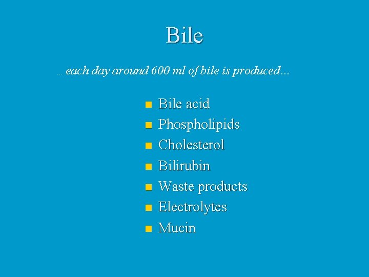 Bile …each day around 600 ml of bile is produced… n n n n