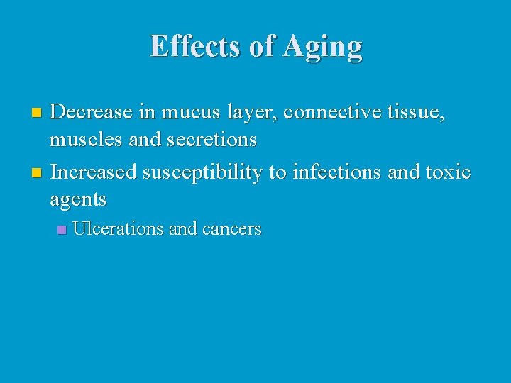 Effects of Aging Decrease in mucus layer, connective tissue, muscles and secretions n Increased
