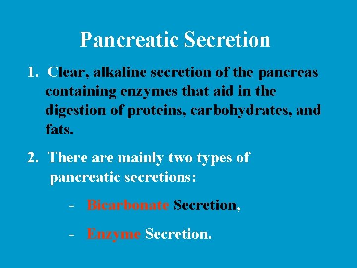 Pancreatic Secretion 1. Clear, alkaline secretion of the pancreas containing enzymes that aid in