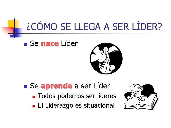 ¿CÓMO SE LLEGA A SER LÍDER? n Se nace Líder n Se aprende a