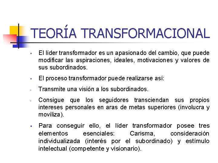 TEORÍA TRANSFORMACIONAL § El líder transformador es un apasionado del cambio, que puede modificar