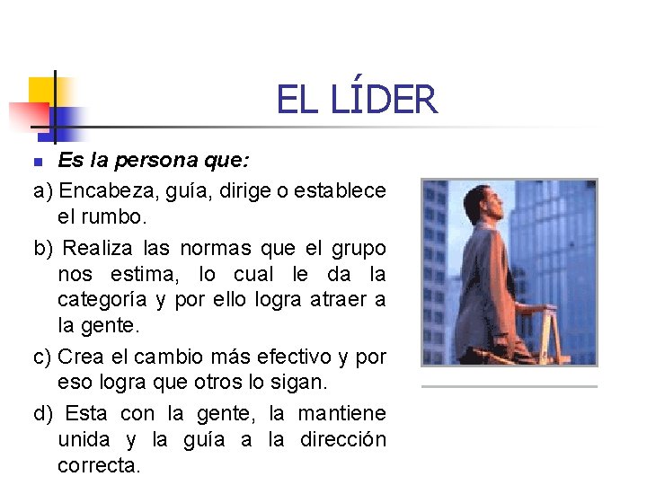 EL LÍDER Es la persona que: a) Encabeza, guía, dirige o establece el rumbo.