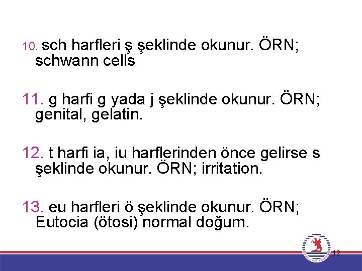 10. sch harfleri ş şeklinde okunur. ÖRN; schwann cells 11. g harfi g yada