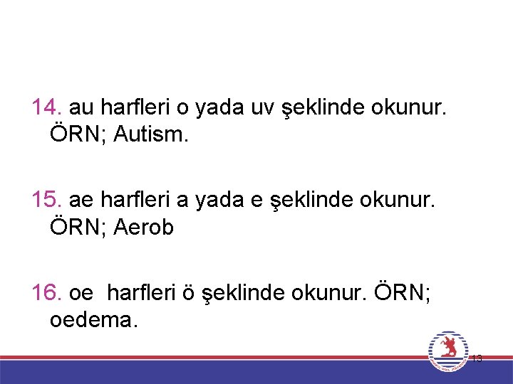 14. au harfleri o yada uv şeklinde okunur. ÖRN; Autism. 15. ae harfleri a