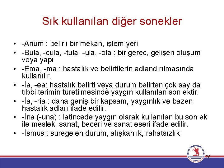 Sık kullanılan diğer sonekler • -Arium : belirli bir mekan, işlem yeri • -Bula,