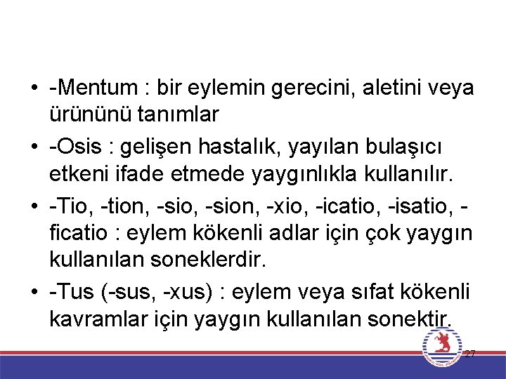  • -Mentum : bir eylemin gerecini, aletini veya ürününü tanımlar • -Osis :