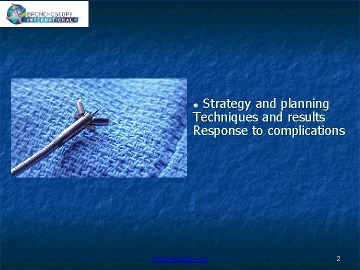 Strategy and planning Techniques and results Response to complications bronchoscopy. org 2 