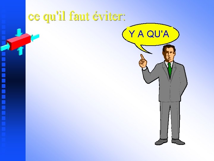 ce qu'il faut éviter: Y A QU'A 