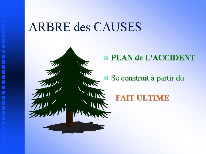 ARBRE des CAUSES n PLAN de L'ACCIDENT n Se construit à partir du FAIT