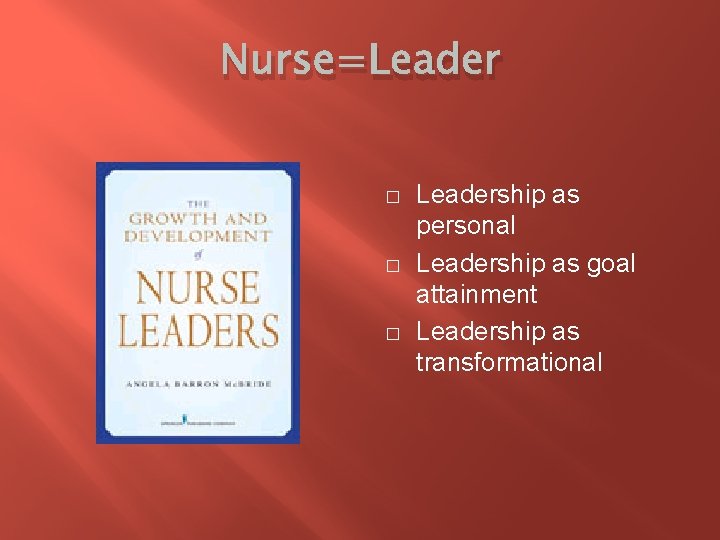 Nurse=Leader � � � Leadership as personal Leadership as goal attainment Leadership as transformational
