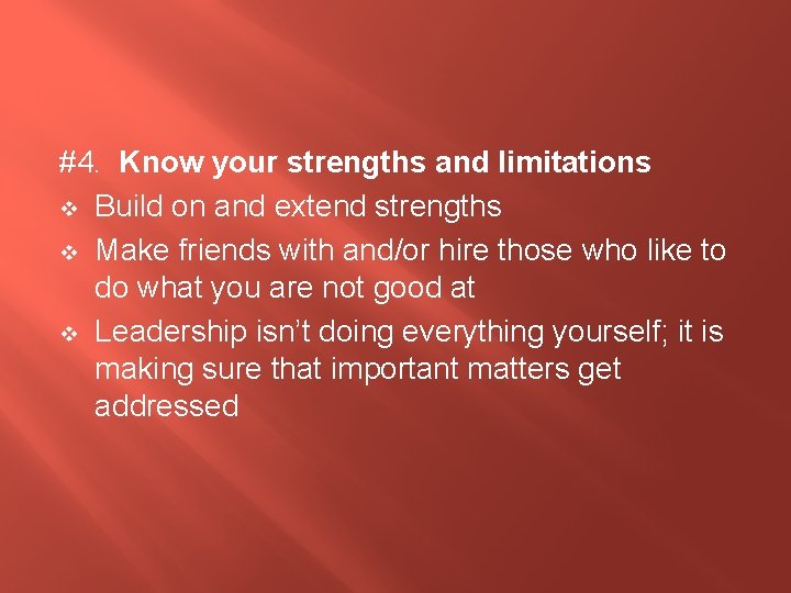 #4. Know your strengths and limitations v Build on and extend strengths v Make