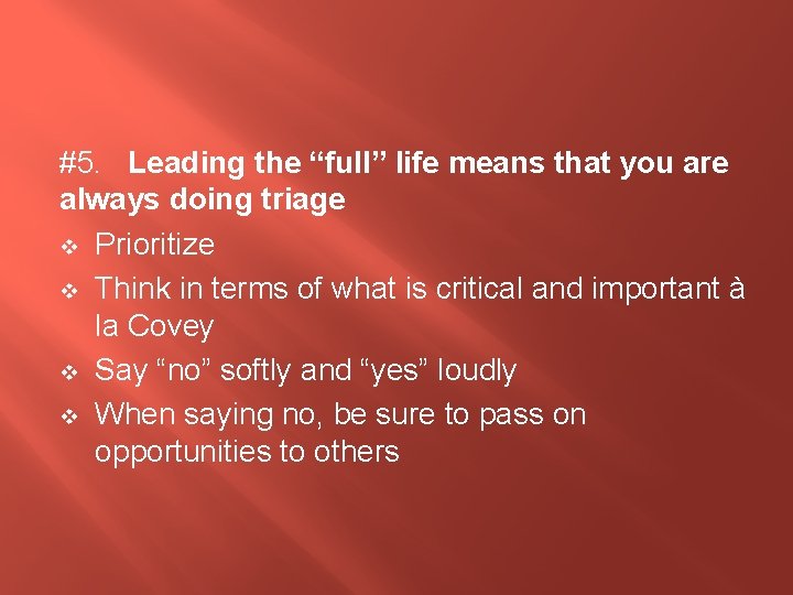 #5. Leading the “full” life means that you are always doing triage v Prioritize