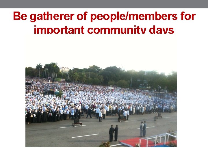 Be gatherer of people/members for important community days 