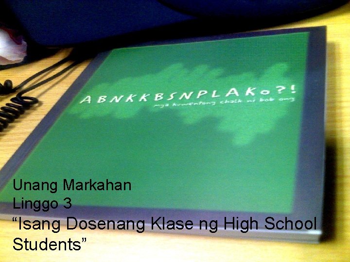 Unang Markahan Linggo 3 “Isang Dosenang Klase ng High School Students” 