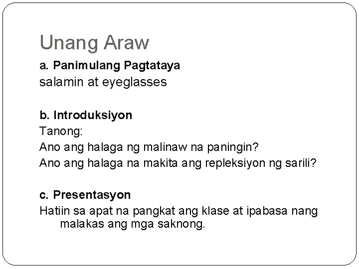 Unang Araw a. Panimulang Pagtataya salamin at eyeglasses b. Introduksiyon Tanong: Ano ang halaga