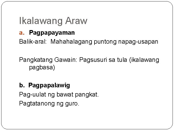 Ikalawang Araw a. Pagpapayaman Balik aral: Mahahalagang puntong napag usapan Pangkatang Gawain: Pagsusuri sa