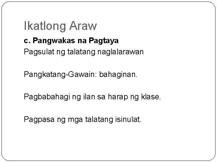 Ikatlong Araw c. Pangwakas na Pagtaya Pagsulat ng talatang naglalarawan Pangkatang Gawain: bahaginan. Pagbabahagi