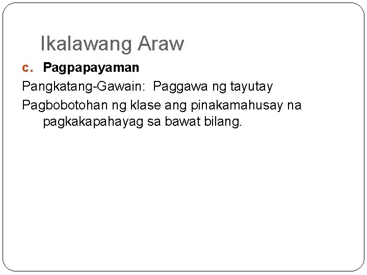 Ikalawang Araw c. Pagpapayaman Pangkatang Gawain: Paggawa ng tayutay Pagbobotohan ng klase ang pinakamahusay