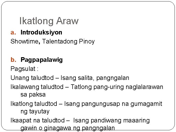 Ikatlong Araw a. Introduksiyon Showtime, Talentadong Pinoy b. Pagpapalawig Pagsulat : Unang taludtod –