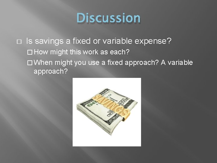 Discussion � Is savings a fixed or variable expense? � How might this work