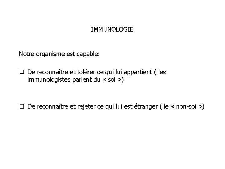 IMMUNOLOGIE Notre organisme est capable: q De reconnaître et tolérer ce qui lui appartient