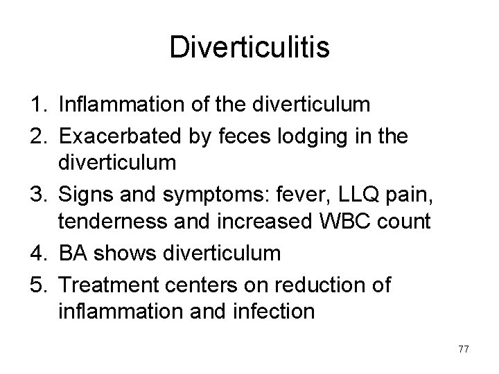 Diverticulitis 1. Inflammation of the diverticulum 2. Exacerbated by feces lodging in the diverticulum