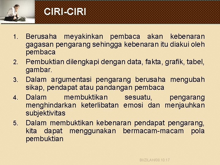 CIRI-CIRI 1. 2. 3. 4. 5. Berusaha meyakinkan pembaca akan kebenaran gagasan pengarang sehingga