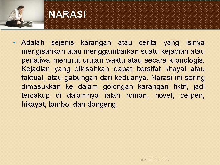 NARASI • Adalah sejenis karangan atau cerita yang isinya mengisahkan atau menggambarkan suatu kejadian