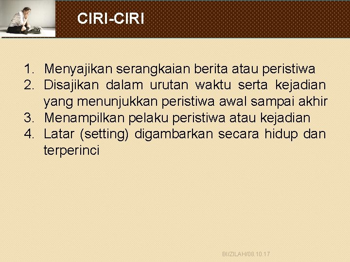 CIRI-CIRI 1. Menyajikan serangkaian berita atau peristiwa 2. Disajikan dalam urutan waktu serta kejadian