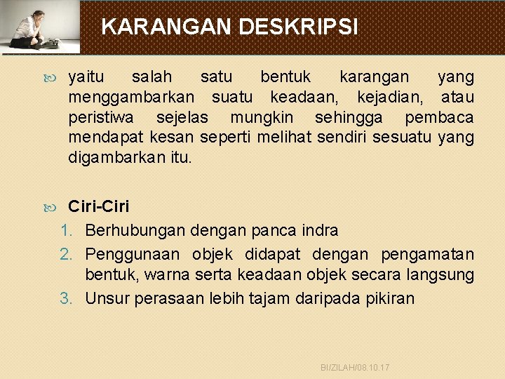 KARANGAN DESKRIPSI yaitu salah satu bentuk karangan yang menggambarkan suatu keadaan, kejadian, atau peristiwa