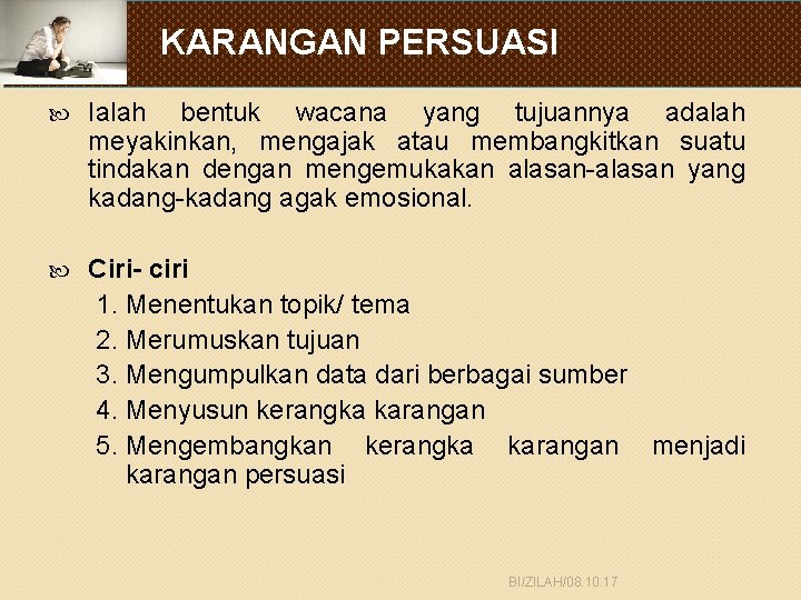 KARANGAN PERSUASI Ialah bentuk wacana yang tujuannya adalah meyakinkan, mengajak atau membangkitkan suatu tindakan