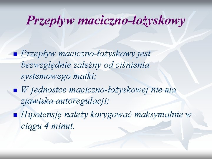 Przepływ maciczno-łożyskowy n n n Przepływ maciczno-łożyskowy jest bezwzględnie zależny od ciśnienia systemowego matki;