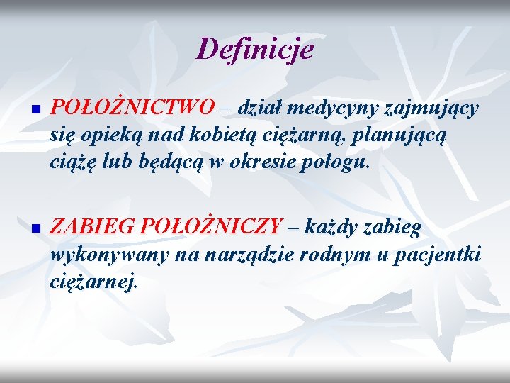 Definicje n n POŁOŻNICTWO – dział medycyny zajmujący się opieką nad kobietą ciężarną, planującą