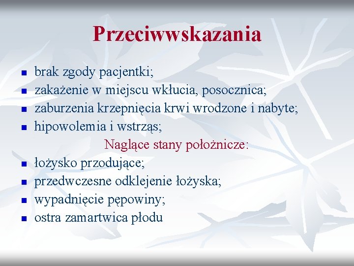 Przeciwwskazania n n n n brak zgody pacjentki; zakażenie w miejscu wkłucia, posocznica; zaburzenia