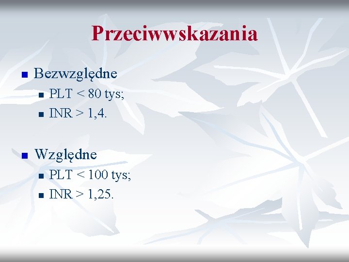 Przeciwwskazania n Bezwzględne n n n PLT < 80 tys; INR > 1, 4.