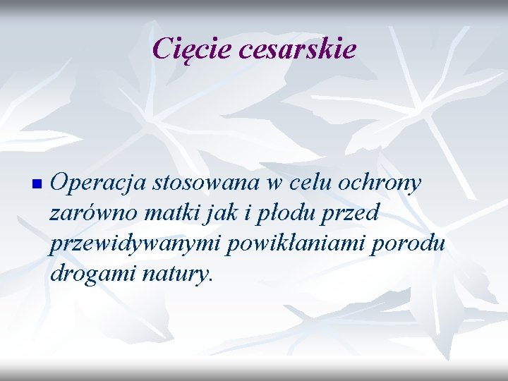 Cięcie cesarskie n Operacja stosowana w celu ochrony zarówno matki jak i płodu przed