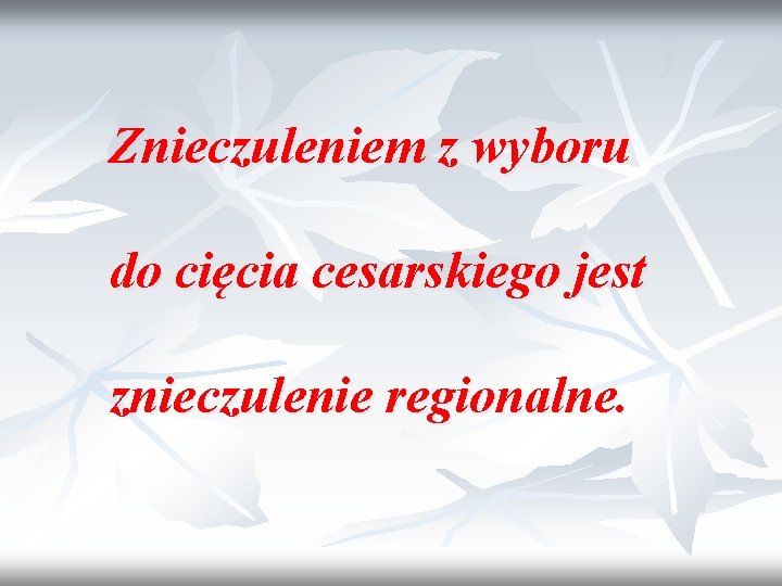 Znieczuleniem z wyboru do cięcia cesarskiego jest znieczulenie regionalne. 