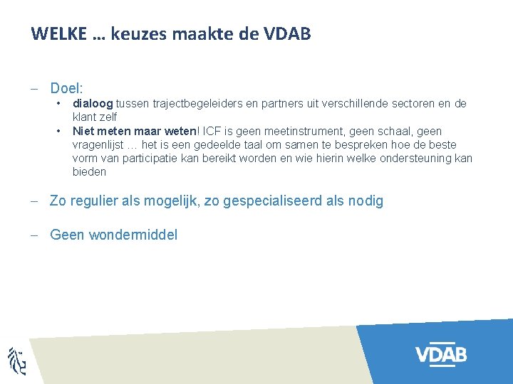 WELKE … keuzes maakte de VDAB - Doel: • • dialoog tussen trajectbegeleiders en