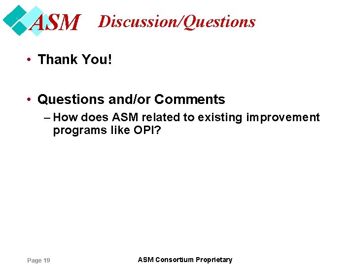 ASM Discussion/Questions • Thank You! • Questions and/or Comments – How does ASM related