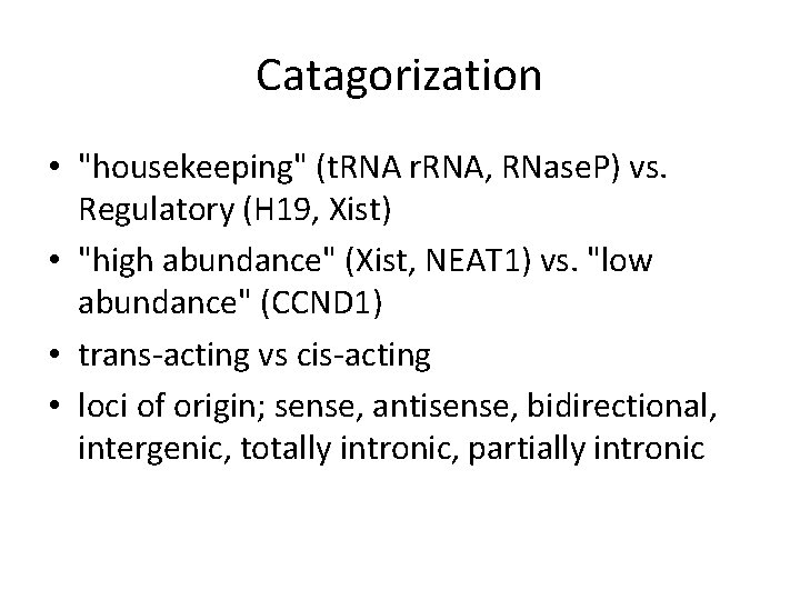 Catagorization • "housekeeping" (t. RNA r. RNA, RNase. P) vs. Regulatory (H 19, Xist)