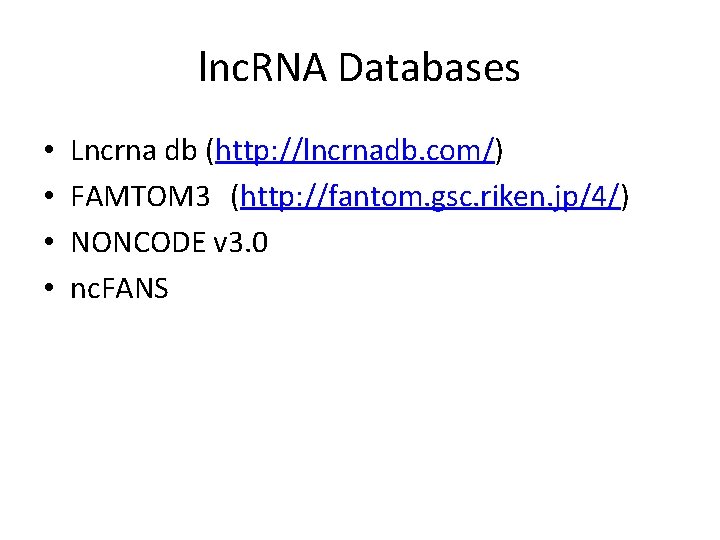 lnc. RNA Databases • • Lncrna db (http: //lncrnadb. com/) FAMTOM 3 (http: //fantom.